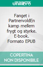 Fanget i PartnervoldEn kamp mellem frygt og styrke. E-book. Formato EPUB ebook di Phoebe Toft