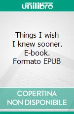 Things I wish I knew sooner. E-book. Formato EPUB