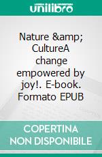 Nature &amp; CultureA change empowered by joy!. E-book. Formato EPUB ebook