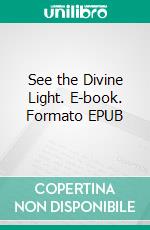 See the Divine Light. E-book. Formato EPUB ebook