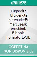 Frigørelse Ufuldendte serenaderEt Marcusesk erosbind. E-book. Formato EPUB ebook