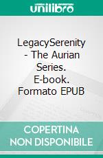 LegacySerenity - The Aurian Series. E-book. Formato EPUB ebook