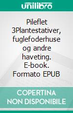 Pileflet 3Plantestativer, fuglefoderhuse og andre haveting. E-book. Formato EPUB ebook