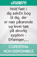 Hold fast i dig selvEn bog til dig, der er nær pårørende og lever tæt på alvorlig sygdom - Erfaringer, tanker og råd fra andre pårørende. E-book. Formato EPUB ebook