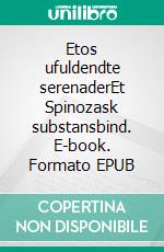 Etos ufuldendte serenaderEt Spinozask substansbind. E-book. Formato EPUB ebook