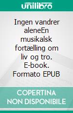 Ingen vandrer aleneEn musikalsk fortælling om liv og tro. E-book. Formato EPUB ebook
