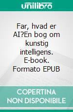 Far, hvad er AI?En bog om kunstig intelligens. E-book. Formato EPUB ebook