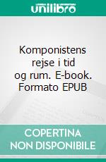 Komponistens rejse i tid og rum. E-book. Formato EPUB ebook