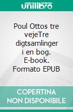 Poul Ottos tre vejeTre digtsamlinger i en bog. E-book. Formato EPUB ebook
