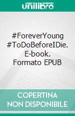 #ForeverYoung #ToDoBeforeIDie. E-book. Formato EPUB ebook