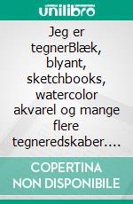 Jeg er tegnerBlæk, blyant, sketchbooks, watercolor akvarel og mange flere tegneredskaber. E-book. Formato EPUB ebook