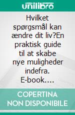 Hvilket spørgsmål kan ændre dit liv?En praktisk guide til at skabe nye muligheder indefra. E-book. Formato EPUB ebook