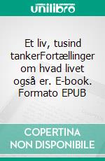 Et liv, tusind tankerFortællinger om hvad livet også er. E-book. Formato EPUB ebook