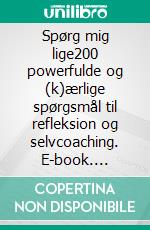 Spørg mig lige200 powerfulde og (k)ærlige spørgsmål til refleksion og selvcoaching. E-book. Formato EPUB ebook