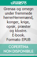 Grenaa og omegn under fremmede herrerHerremænd, konger, krige, oprør, præster og klostre. E-book. Formato EPUB