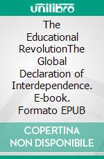 The Educational RevolutionThe Global Declaration of Interdependence. E-book. Formato EPUB ebook
