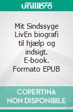 Mit Sindssyge LivEn biografi til hjælp og indsigt. E-book. Formato EPUB ebook di Gitte Hedegaard