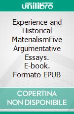 Experience and Historical MaterialismFive Argumentative Essays. E-book. Formato EPUB ebook