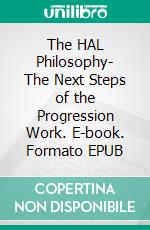 The HAL Philosophy- The Next Steps of the Progression Work. E-book. Formato EPUB ebook