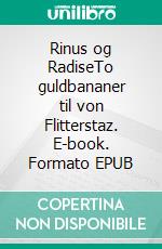 Rinus og RadiseTo guldbananer til von Flitterstaz. E-book. Formato EPUB ebook di Anders Porsgaard