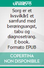 Sorg er et livsvilkårI et samfund med berøringsangst, tabu og diagnosetrang. E-book. Formato EPUB