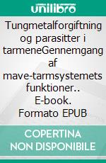 Tungmetalforgiftning og parasitter i tarmeneGennemgang af mave-tarmsystemets funktioner.. E-book. Formato EPUB