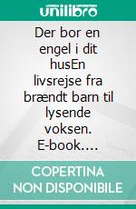 Der bor en engel i dit husEn livsrejse fra brændt barn til lysende voksen. E-book. Formato EPUB ebook di Lena Storm