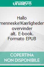 Hallo menneske!Kærligheden overvinder alt. E-book. Formato EPUB