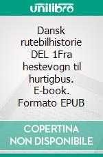 Dansk rutebilhistorie DEL 1Fra hestevogn til hurtigbus. E-book. Formato EPUB ebook di Allan Vendeldorf