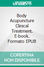 Body Acupuncture Clinical Treatment. E-book. Formato EPUB ebook di Sumiko Knudsen