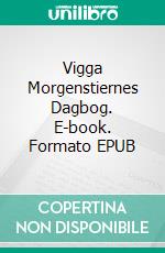 Vigga Morgenstiernes Dagbog. E-book. Formato EPUB ebook di Lars Røn