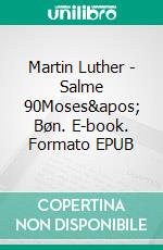 Martin Luther - Salme 90Moses' Bøn. E-book. Formato EPUB ebook di Finn B. Andersen