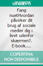 Fang nuetHvordan påvirker dit brug af sociale medier dig i livet udenfor skærmen?. E-book. Formato EPUB ebook