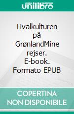 Hvalkulturen på GrønlandMine rejser. E-book. Formato EPUB ebook