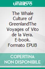 The Whale Culture of GreenlandThe Voyages of Vito de la Vera. E-book. Formato EPUB ebook di Kai Kean