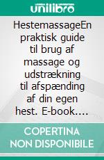 HestemassageEn praktisk guide til brug af massage og udstrækning til afspænding af din egen hest. E-book. Formato EPUB ebook