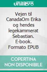 Vejen til CanadaOm Erika og hendes legekammerat Sebastian. E-book. Formato EPUB ebook di Anne Lilleager