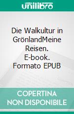 Die Walkultur in GrönlandMeine Reisen. E-book. Formato EPUB ebook