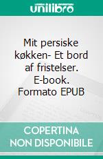 Mit persiske køkken- Et bord af fristelser. E-book. Formato EPUB ebook
