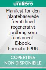 Manifest for den plantebaserede fremtidmed regenerativt jordbrug som fundament. E-book. Formato EPUB ebook di Niels Kornum