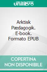 Arktisk Pædagogik. E-book. Formato EPUB ebook di Torbjørn Ydegaard