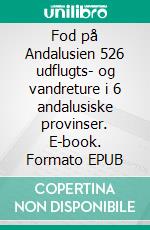 Fod på Andalusien 526 udflugts- og vandreture i 6 andalusiske provinser. E-book. Formato EPUB