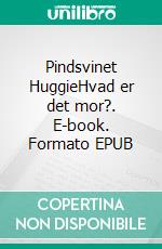 Pindsvinet HuggieHvad er det mor?. E-book. Formato EPUB ebook di Lotte Erstling