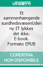 Et sammenhængende sundhedsvæsenUden ny IT lykkes det ikke. E-book. Formato EPUB ebook