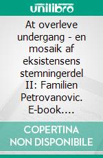 At overleve undergang - en mosaik af eksistensens stemningerdel II: Familien Petrovanovic. E-book. Formato EPUB ebook