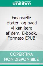 Finansielle citater- og hvad vi kan lære af dem. E-book. Formato EPUB