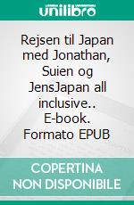 Rejsen til Japan med Jonathan, Suien og JensJapan all inclusive.. E-book. Formato EPUB ebook