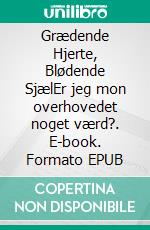 Grædende Hjerte, Blødende SjælEr jeg mon overhovedet noget værd?. E-book. Formato EPUB ebook di Alex René Munch