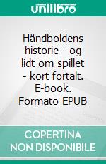 Håndboldens historie - og lidt om spillet - kort fortalt. E-book. Formato EPUB ebook di Peter Schmidt