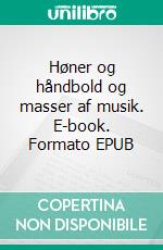 Høner og håndbold og masser af musik. E-book. Formato EPUB ebook